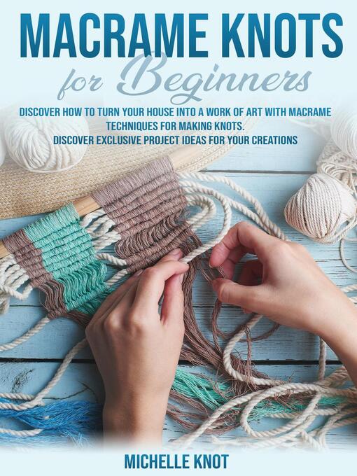 Title details for Macrame Knots For Beginners by Michelle Knot - Available